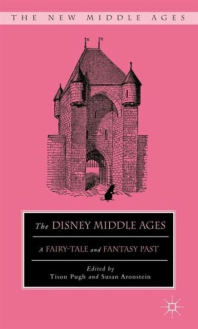 The Disney Middle Ages : A Fairy-Tale and Fantasy Past, Hardback Book