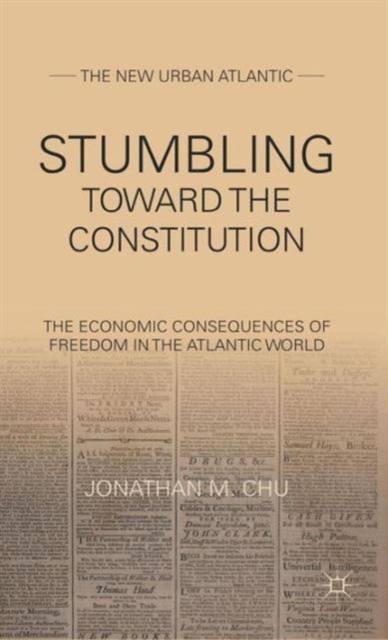 Stumbling Towards the Constitution : The Economic Consequences of Freedom in the Atlantic World, Hardback Book