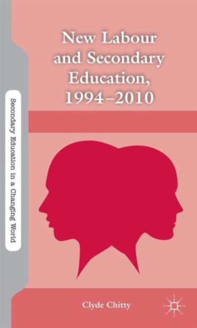 New Labour and Secondary Education, 1994-2010, Hardback Book