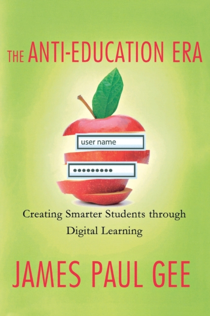The Anti-Education Era : Creating Smarter Students Through Digital Learning, Paperback / softback Book