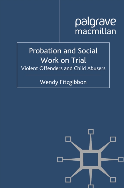 Probation and Social Work on Trial : Violent Offenders and Child Abusers, PDF eBook