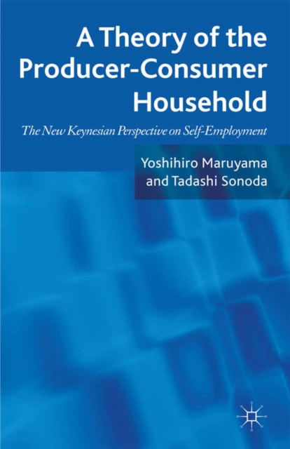 A Theory of the Producer-Consumer Household : The New Keynesian Perspective on Self-Employment, PDF eBook