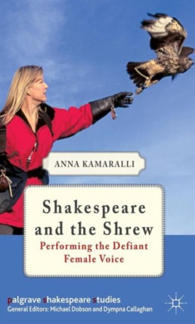 Shakespeare and the Shrew : Performing the Defiant Female Voice, Hardback Book