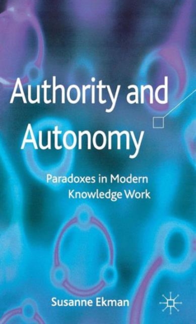 Authority and Autonomy : Paradoxes in Modern Knowledge Work, Hardback Book
