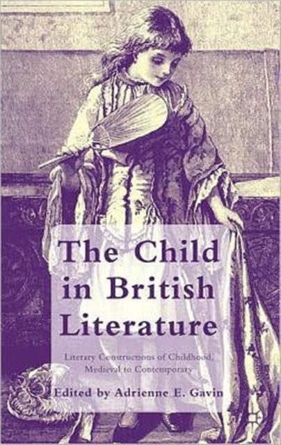 The Child in British Literature : Literary Constructions of Childhood, Medieval to Contemporary, Hardback Book