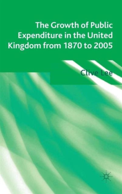 The Growth of Public Expenditure in the United Kingdom from 1870 to 2005, Hardback Book