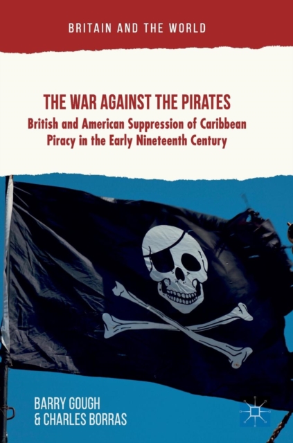 The War Against the Pirates : British and American Suppression of Caribbean Piracy in the Early Nineteenth Century, Hardback Book