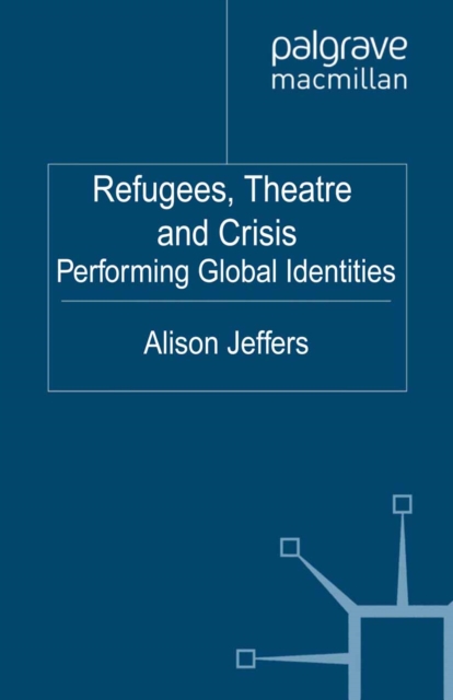 Refugees, Theatre and Crisis : Performing Global Identities, PDF eBook