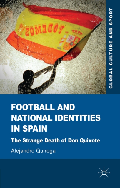 Football and National Identities in Spain : The Strange Death of Don Quixote, Hardback Book