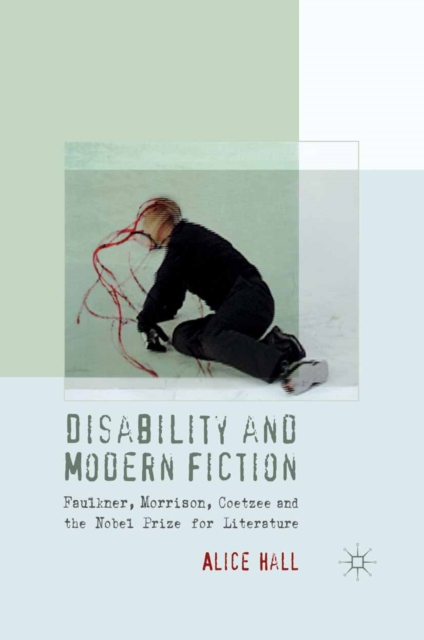 Disability and Modern Fiction : Faulkner, Morrison, Coetzee and the Nobel Prize for Literature, PDF eBook
