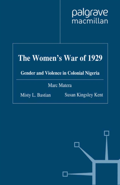 The Women's War of 1929 : Gender and Violence in Colonial Nigeria, PDF eBook