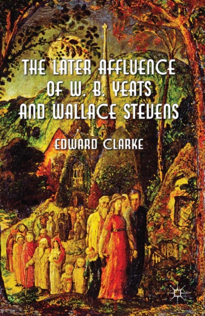 The Later Affluence of W. B. Yeats and Wallace Stevens, PDF eBook