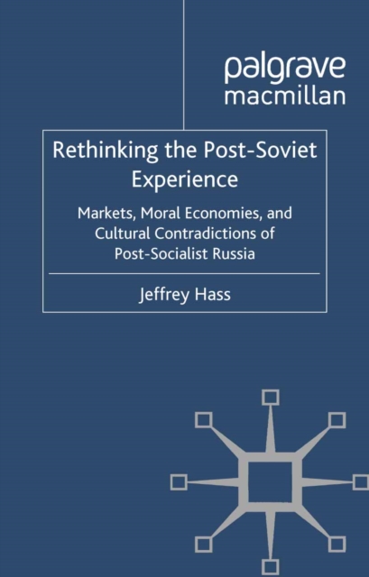 Rethinking the Post Soviet Experience : Markets, Moral Economies and Cultural Contradictions of Post Socialist Russia, PDF eBook