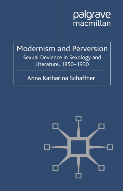 Modernism and Perversion : Sexual Deviance in Sexology and Literature, 1850-1930, PDF eBook