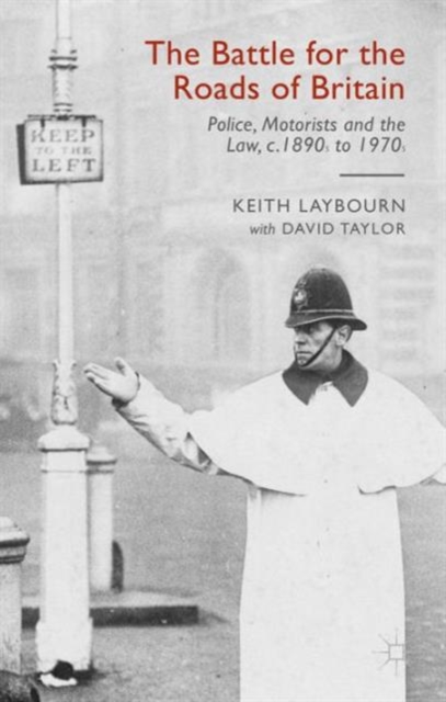 The Battle for the Roads of Britain : Police, Motorists and the Law, c.1890s to 1970s, Hardback Book