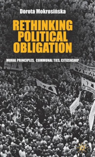 Rethinking Political Obligation : Moral Principles, Communal Ties, Citizenship, Hardback Book