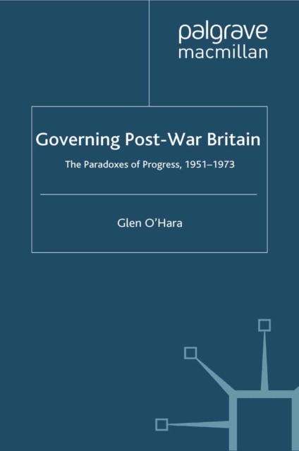 Governing Post-War Britain : The Paradoxes of Progress, 1951-1973, PDF eBook