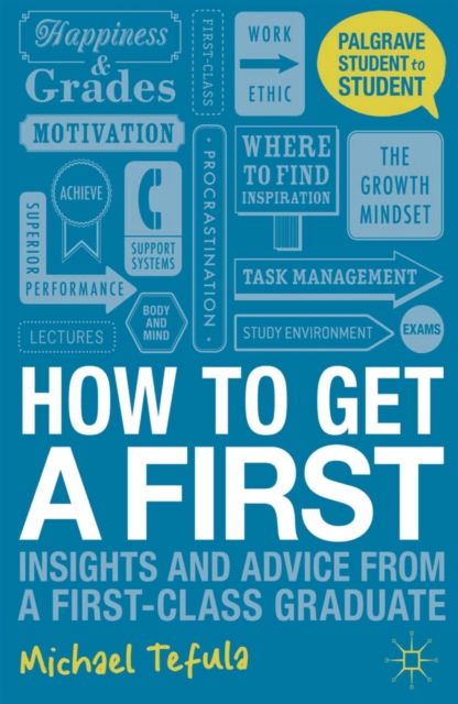 How to Get a First : Insights and Advice from a First-class Graduate, Paperback / softback Book
