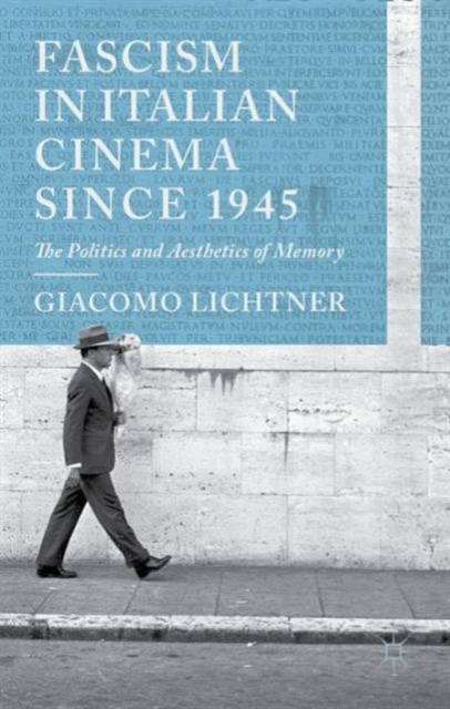 Fascism in Italian Cinema since 1945 : The Politics and Aesthetics of Memory, Hardback Book
