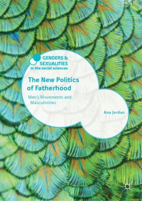 The New Politics of Fatherhood : Men's Movements and Masculinities, Hardback Book