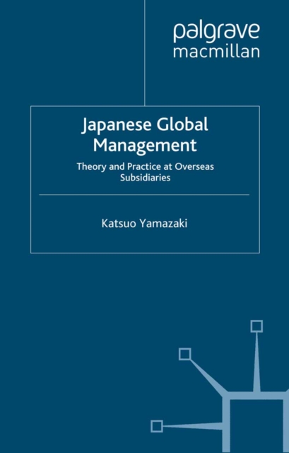 Japanese Global Management : Theory and Practice at Overseas Subsidiaries, PDF eBook