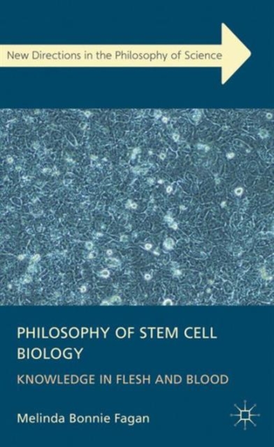 Philosophy of Stem Cell Biology : Knowledge in Flesh and Blood, Hardback Book