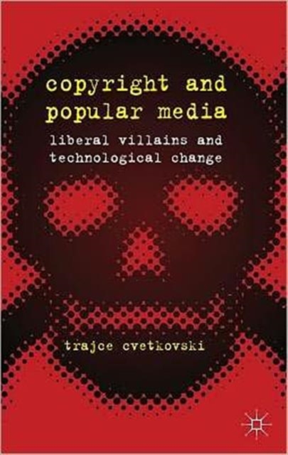 Copyright and Popular Media : Liberal Villains and Technological Change, Hardback Book