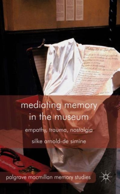 Mediating Memory in the Museum : Trauma, Empathy, Nostalgia, Hardback Book