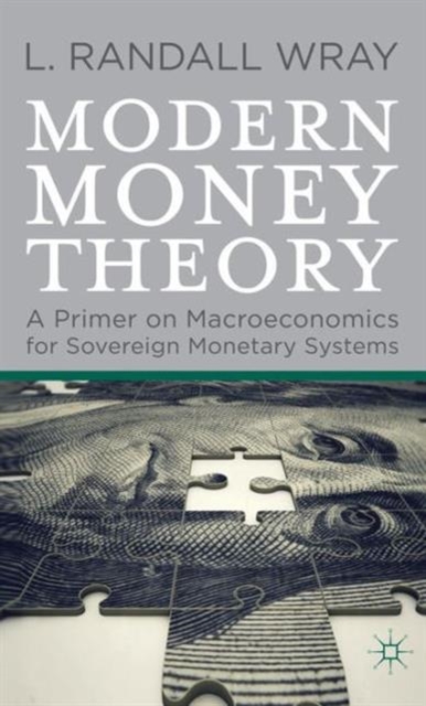 Modern Money Theory : A Primer on Macroeconomics for Sovereign Monetary Systems, Hardback Book