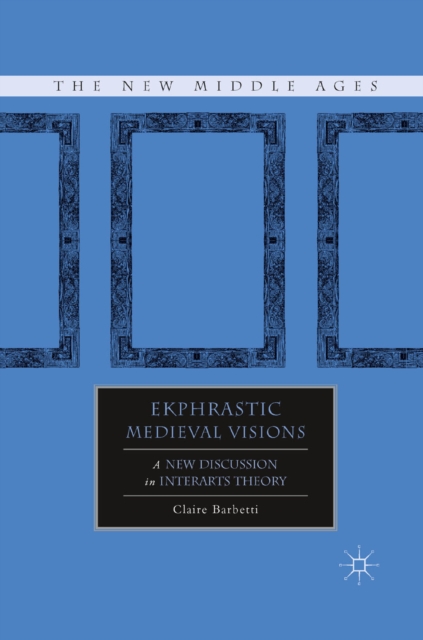 Ekphrastic Medieval Visions : A New Discussion in Interarts Theory, PDF eBook