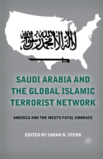 Saudi Arabia and the Global Islamic Terrorist Network : America and the West's Fatal Embrace, PDF eBook