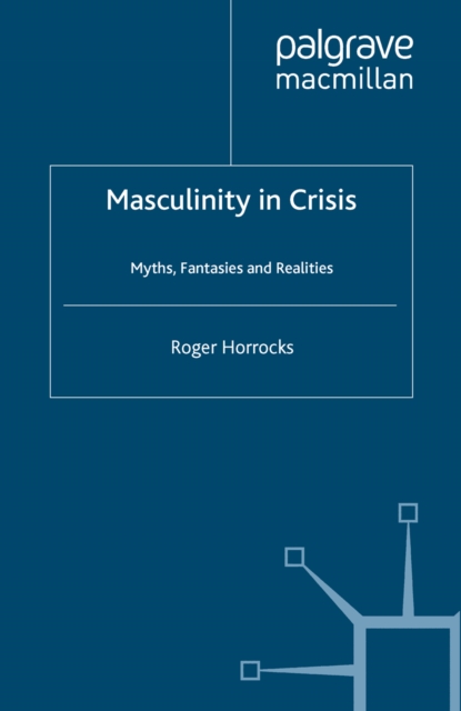Masculinity in Crisis : Myths, Fantasies And Realities, PDF eBook