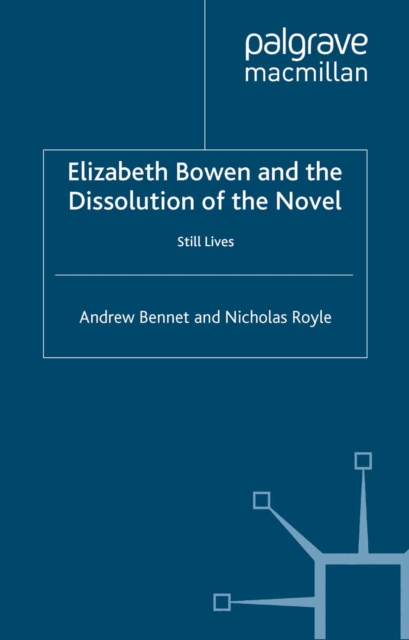 Elizabeth Bowen and the Dissolution of the Novel : Still Lives, PDF eBook
