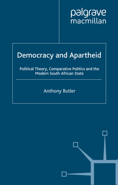 Democracy and Apartheid : Political Theory, Comparative Politics and the Modern South African State, PDF eBook