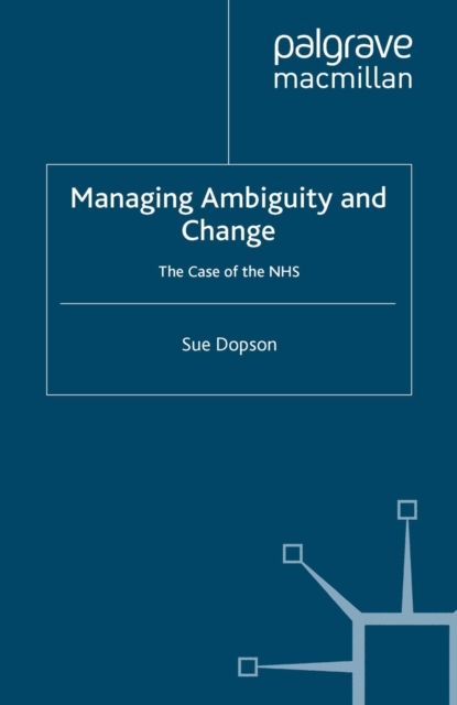 Managing Ambiguity and Change : The Case of the NHS, PDF eBook