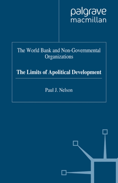The World Bank and Non-Governmental Organizations : The Limits of Apolitical Development, PDF eBook