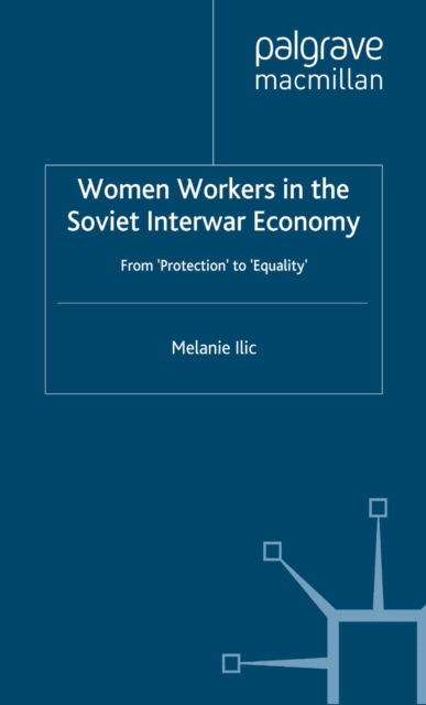Women Workers in the Soviet Interwar Economy : From 'Protection' to 'Equality', PDF eBook