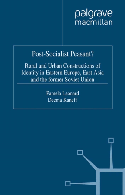 Post-Socialist Peasant? : Rural and Urban Constructions of Identity in Eastern Europe, East Africa and the Former Soviet Union, PDF eBook