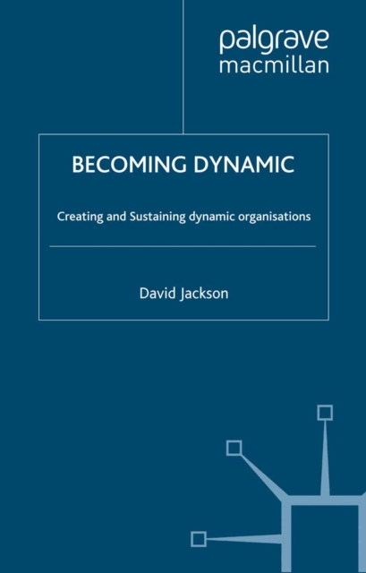 Becoming Dynamic : Creating and Sustaining the Dynamic Organisation, PDF eBook