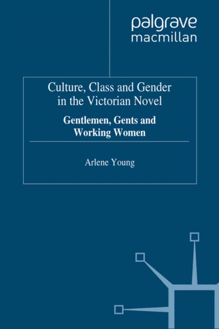 Culture, Class and Gender in the Victorian Novel : Gentlemen, Gents and Working Women, PDF eBook