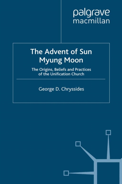 The Advent of Sun Myung Moon : The Origins, Beliefs and Practices of the Unification Church, PDF eBook