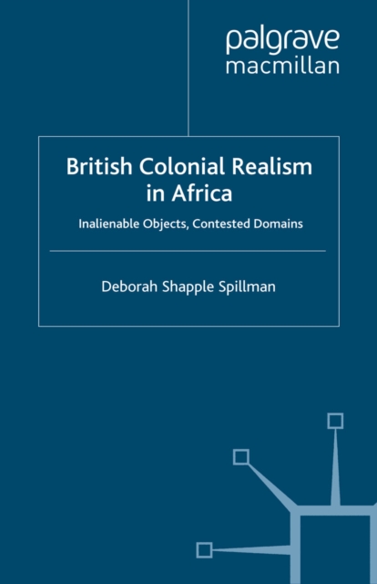 British Colonial Realism in Africa : Inalienable Objects, Contested Domains, PDF eBook