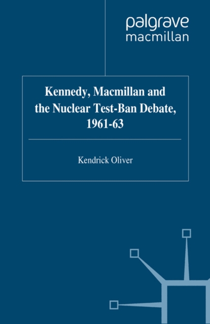 Kennedy, Macmillan and the Nuclear Test-Ban Debate, 1961-63, PDF eBook