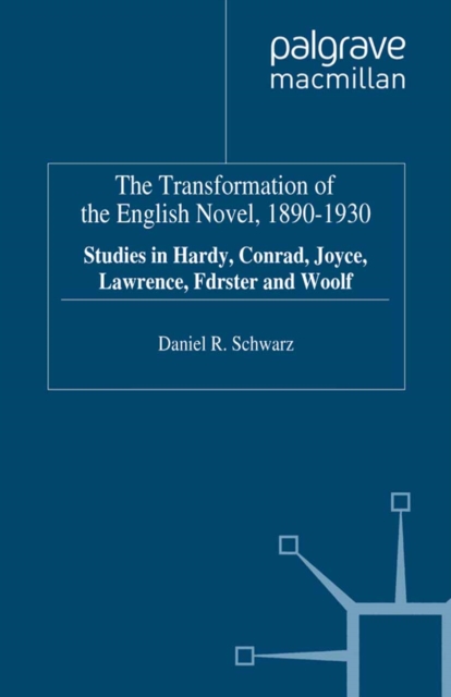 The Transformation of the English Novel, 1890-1930 : Studies in Hardy, Conrad, Joyce, Lawrence, Forster and Woolf, PDF eBook