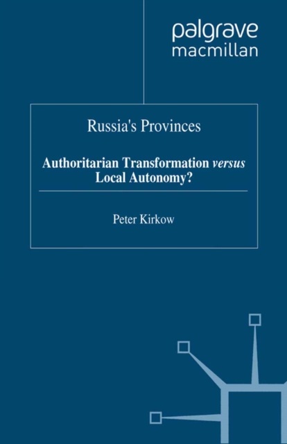 Russia's Provinces : Authoritarian Transformation versus Local Autonomy?, PDF eBook