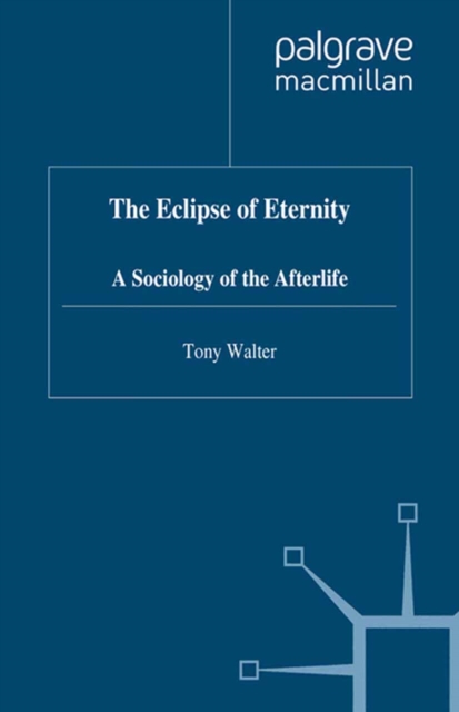 The Eclipse of Eternity : A Sociology of the Afterlife, PDF eBook