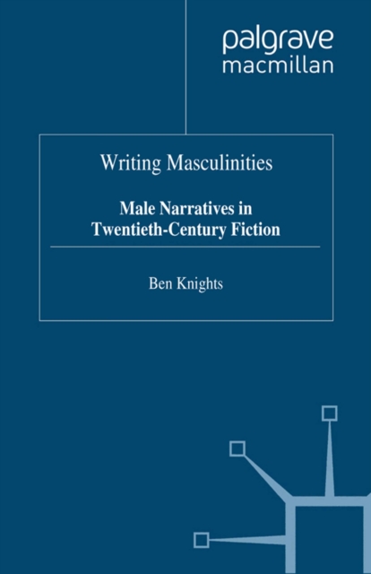 Writing Masculinities : Male Narratives in Twentieth-Century Fiction, PDF eBook