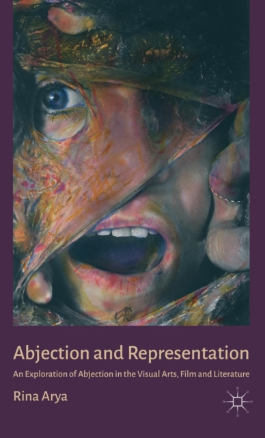 Abjection and Representation : An Exploration of Abjection in the Visual Arts, Film and Literature, Hardback Book