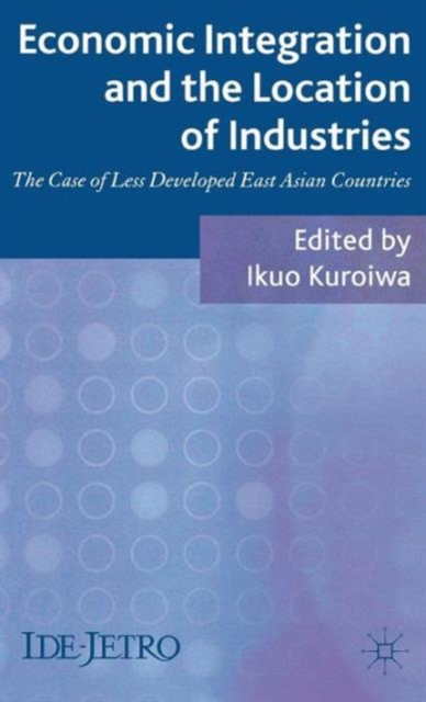 Economic Integration and the Location of Industries : The Case of Less Developed East Asian Countries, Hardback Book