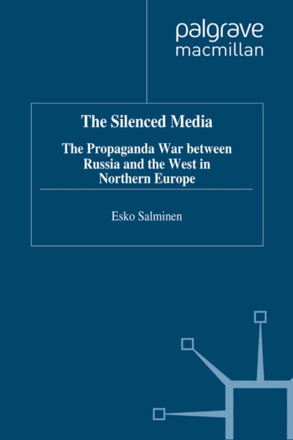 The Silenced Media : The Propaganda War between Russia and the West in Northern Europe, PDF eBook